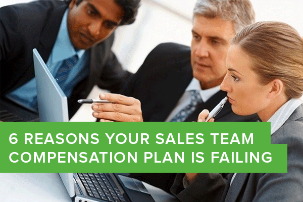 6 Reasons Your Sales Compensation Plan is Failing